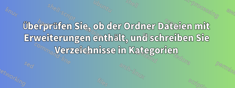 Überprüfen Sie, ob der Ordner Dateien mit Erweiterungen enthält, und schreiben Sie Verzeichnisse in Kategorien