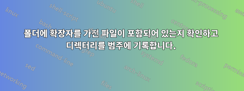 폴더에 확장자를 가진 파일이 포함되어 있는지 확인하고 디렉터리를 범주에 기록합니다.