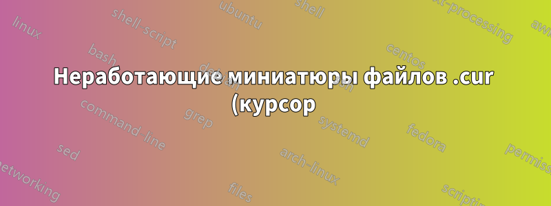 Неработающие миниатюры файлов .cur (курсор) в Windows