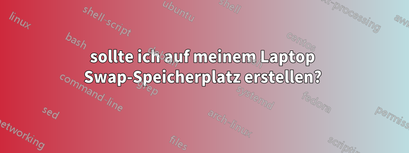 sollte ich auf meinem Laptop Swap-Speicherplatz erstellen?