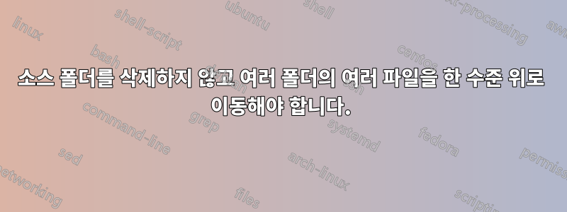 소스 폴더를 삭제하지 않고 여러 폴더의 여러 파일을 한 수준 위로 이동해야 합니다.