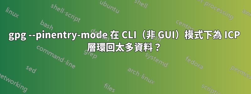 gpg --pinentry-mode 在 CLI（非 GUI）模式下為 ICP 層環回太多資料？