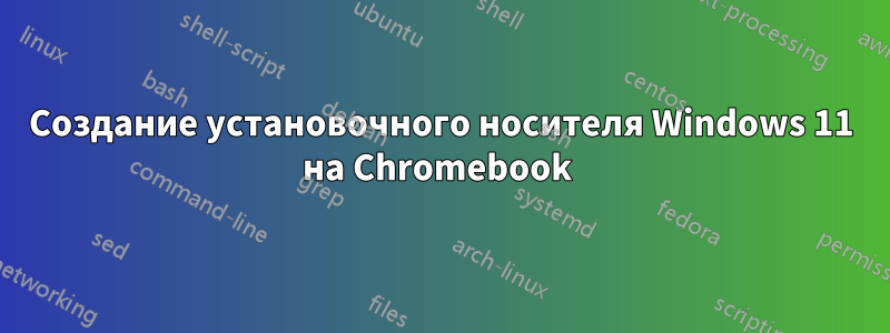 Создание установочного носителя Windows 11 на Chromebook 