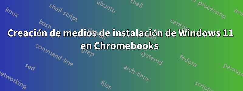 Creación de medios de instalación de Windows 11 en Chromebooks 