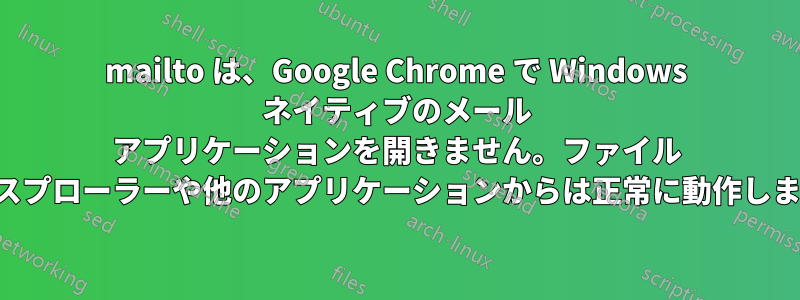 mailto は、Google Chrome で Windows ネイティブのメール アプリケーションを開きません。ファイル エクスプローラーや他のアプリケーションからは正常に動作します。