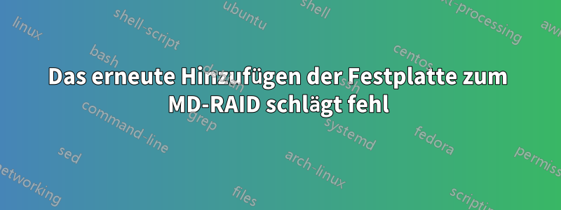 Das erneute Hinzufügen der Festplatte zum MD-RAID schlägt fehl