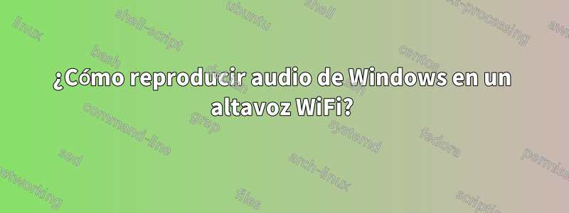 ¿Cómo reproducir audio de Windows en un altavoz WiFi?