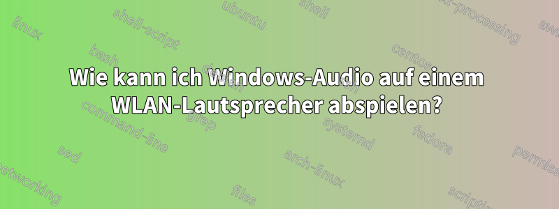 Wie kann ich Windows-Audio auf einem WLAN-Lautsprecher abspielen?