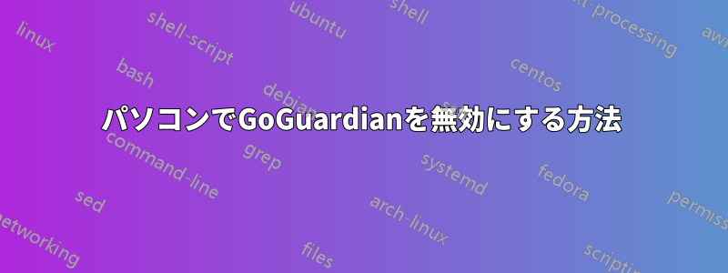 パソコンでGoGuardianを無効にする方法