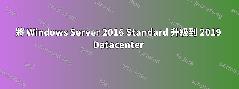 將 Windows Server 2016 Standard 升級到 2019 Datacenter