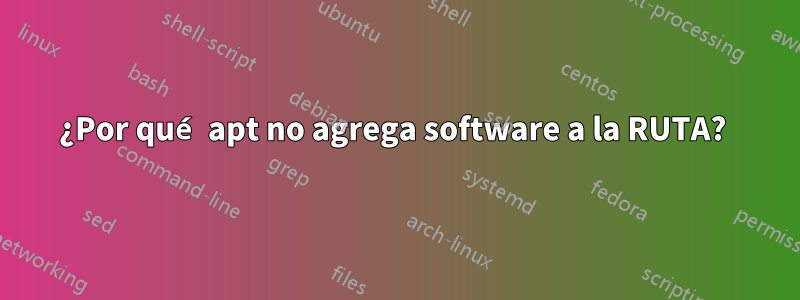 ¿Por qué apt no agrega software a la RUTA? 