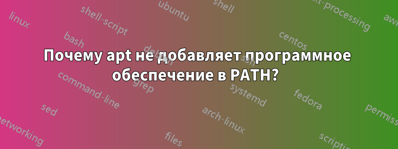 Почему apt не добавляет программное обеспечение в PATH? 