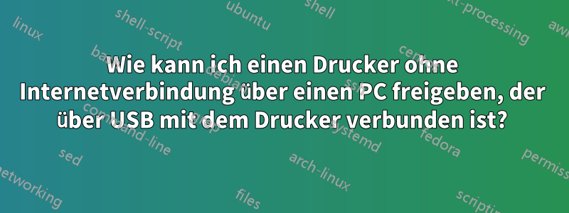 Wie kann ich einen Drucker ohne Internetverbindung über einen PC freigeben, der über USB mit dem Drucker verbunden ist?