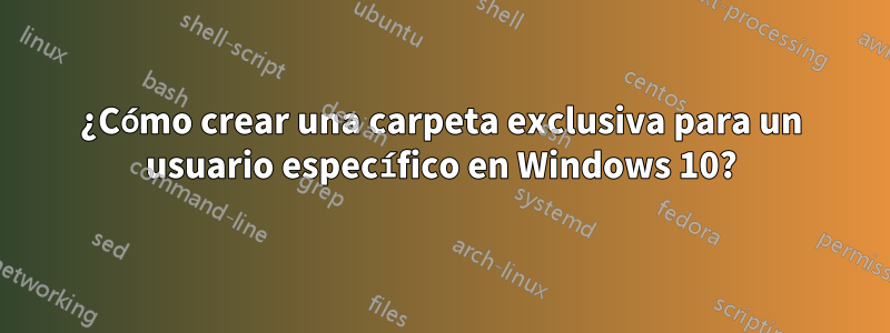 ¿Cómo crear una carpeta exclusiva para un usuario específico en Windows 10?