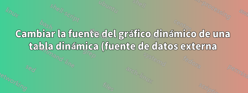 Cambiar la fuente del gráfico dinámico de una tabla dinámica (fuente de datos externa) a otra tabla dinámica (tabla/rango)