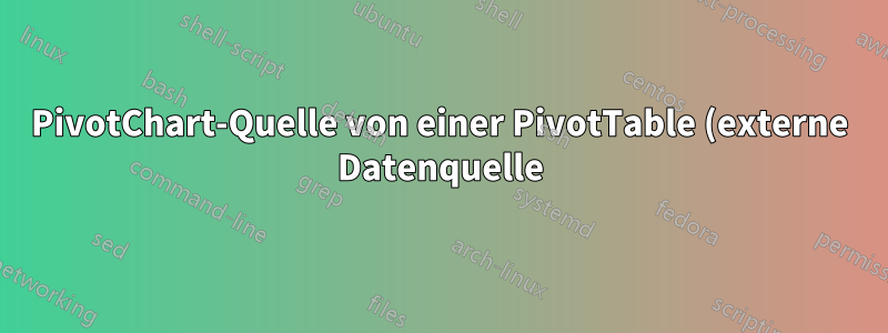 PivotChart-Quelle von einer PivotTable (externe Datenquelle) in eine andere PivotTable (Tabelle/Bereich) ändern