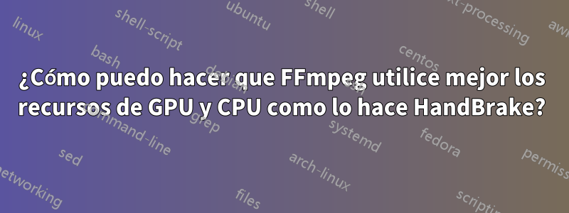 ¿Cómo puedo hacer que FFmpeg utilice mejor los recursos de GPU y CPU como lo hace HandBrake?