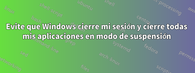 Evite que Windows cierre mi sesión y cierre todas mis aplicaciones en modo de suspensión