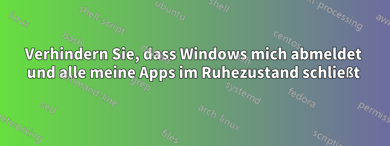 Verhindern Sie, dass Windows mich abmeldet und alle meine Apps im Ruhezustand schließt