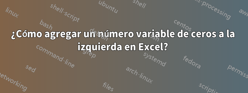 ¿Cómo agregar un número variable de ceros a la izquierda en Excel?