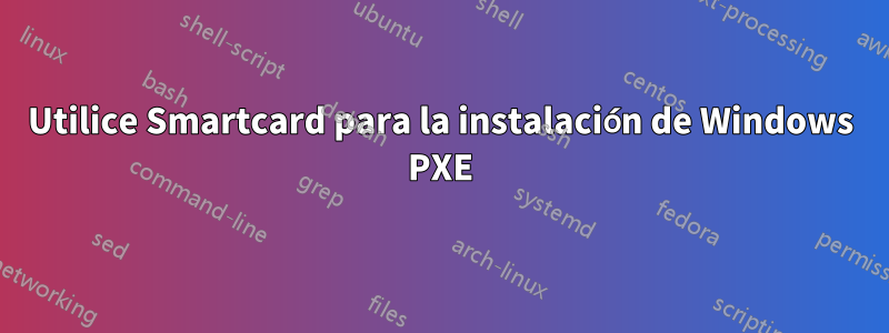 Utilice Smartcard para la instalación de Windows PXE