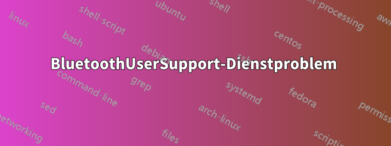 BluetoothUserSupport-Dienstproblem