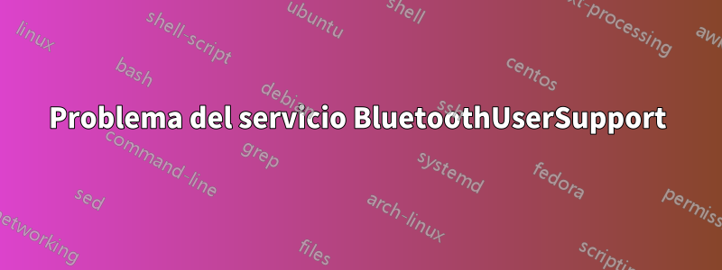 Problema del servicio BluetoothUserSupport