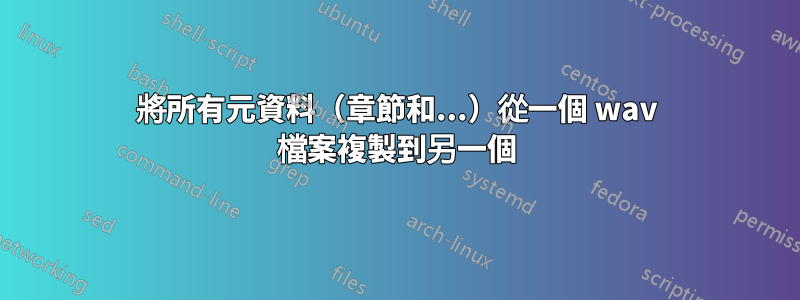 將所有元資料（章節和...）從一個 wav 檔案複製到另一個