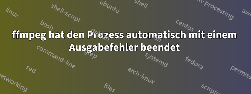 ffmpeg hat den Prozess automatisch mit einem Ausgabefehler beendet