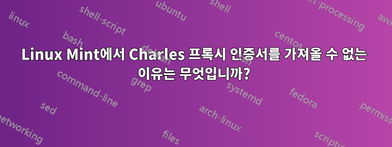 Linux Mint에서 Charles 프록시 인증서를 가져올 수 없는 이유는 무엇입니까?