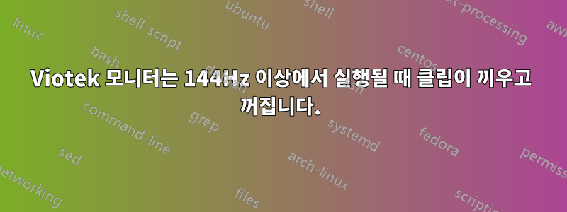 Viotek 모니터는 144Hz 이상에서 실행될 때 클립이 끼우고 꺼집니다.