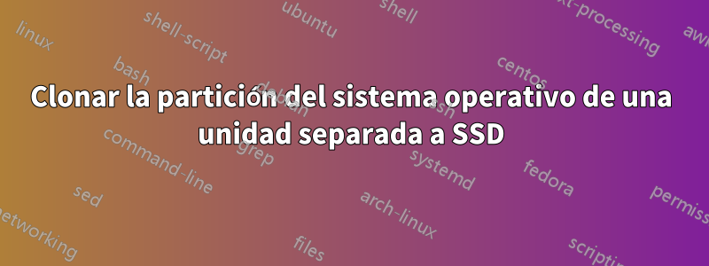 Clonar la partición del sistema operativo de una unidad separada a SSD