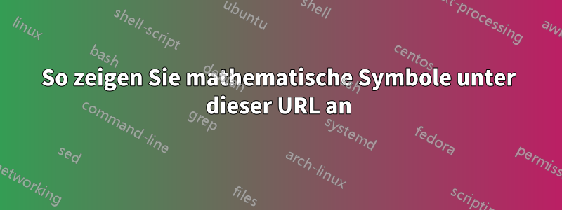 So zeigen Sie mathematische Symbole unter dieser URL an