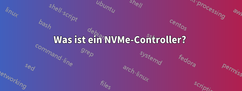 Was ist ein NVMe-Controller?