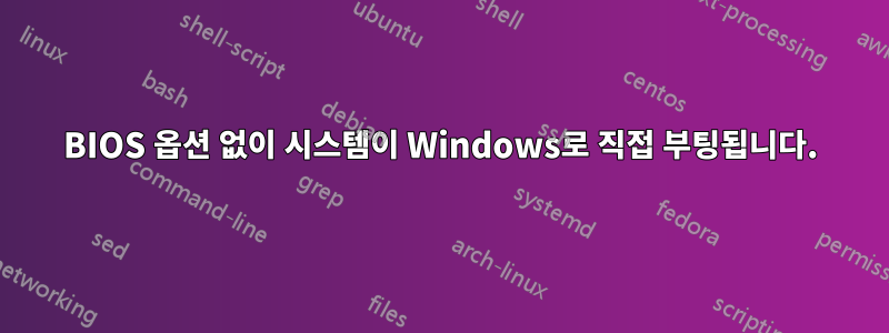 BIOS 옵션 없이 시스템이 Windows로 직접 부팅됩니다.