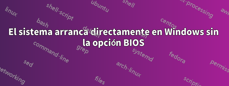 El sistema arranca directamente en Windows sin la opción BIOS