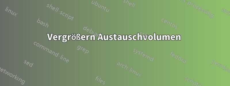 Vergrößern Austauschvolumen