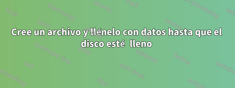 Cree un archivo y llénelo con datos hasta que el disco esté lleno