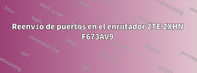 Reenvío de puertos en el enrutador ZTE ZXHN F673AV9