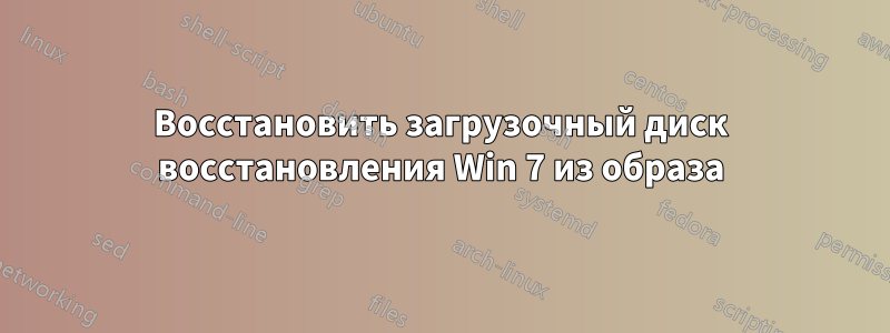 Восстановить загрузочный диск восстановления Win 7 из образа