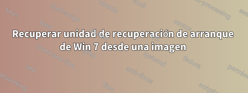 Recuperar unidad de recuperación de arranque de Win 7 desde una imagen