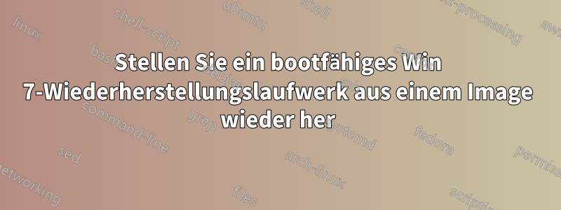 Stellen Sie ein bootfähiges Win 7-Wiederherstellungslaufwerk aus einem Image wieder her