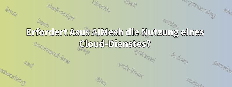 Erfordert Asus AIMesh die Nutzung eines Cloud-Dienstes?