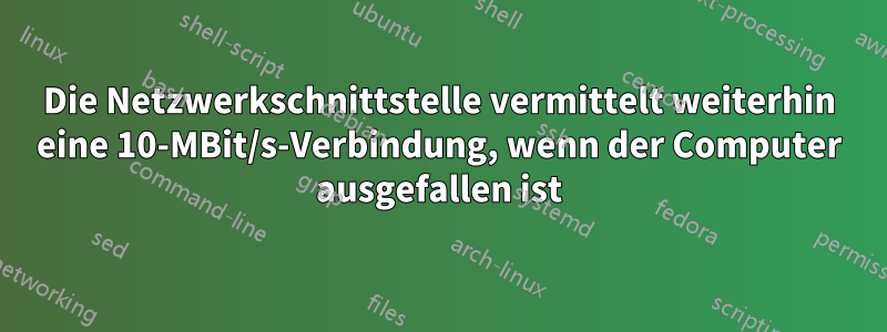 Die Netzwerkschnittstelle vermittelt weiterhin eine 10-MBit/s-Verbindung, wenn der Computer ausgefallen ist