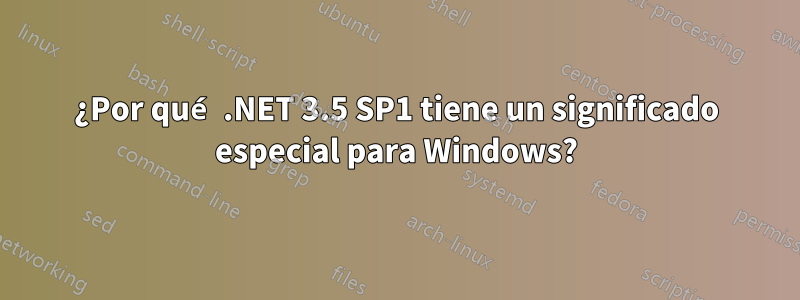 ¿Por qué .NET 3.5 SP1 tiene un significado especial para Windows?