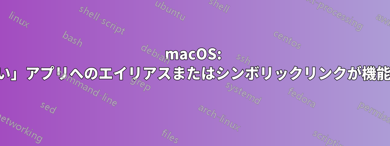 macOS: 「新しい」アプリへのエイリアスまたはシンボリックリンクが機能しない