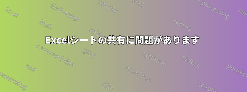 Excelシートの共有に問題があります