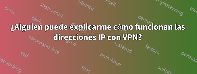 ¿Alguien puede explicarme cómo funcionan las direcciones IP con VPN?