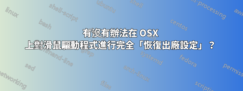 有沒有辦法在 OSX 上對滑鼠驅動程式進行完全「恢復出廠設定」？