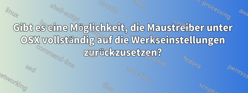 Gibt es eine Möglichkeit, die Maustreiber unter OSX vollständig auf die Werkseinstellungen zurückzusetzen?